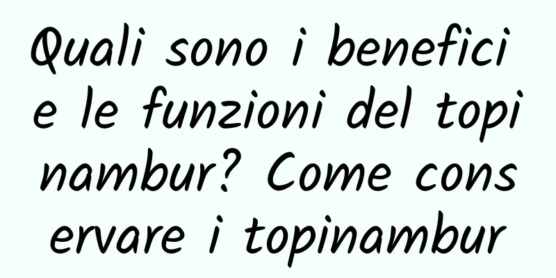 Quali sono i benefici e le funzioni del topinambur? Come conservare i topinambur