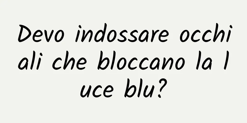 Devo indossare occhiali che bloccano la luce blu?