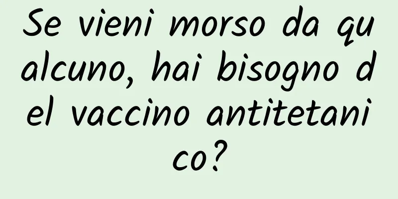 Se vieni morso da qualcuno, hai bisogno del vaccino antitetanico?