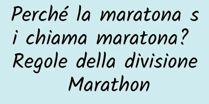 Perché la maratona si chiama maratona? Regole della divisione Marathon