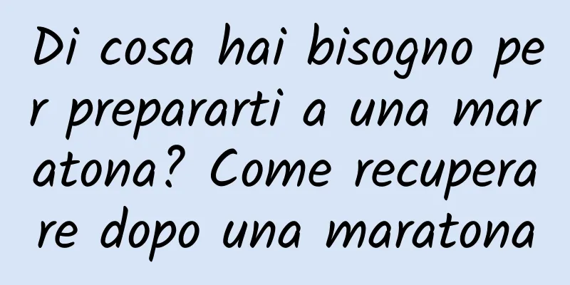 Di cosa hai bisogno per prepararti a una maratona? Come recuperare dopo una maratona