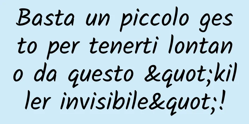 Basta un piccolo gesto per tenerti lontano da questo "killer invisibile"!