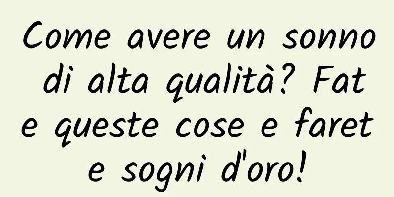 Come avere un sonno di alta qualità? Fate queste cose e farete sogni d'oro!