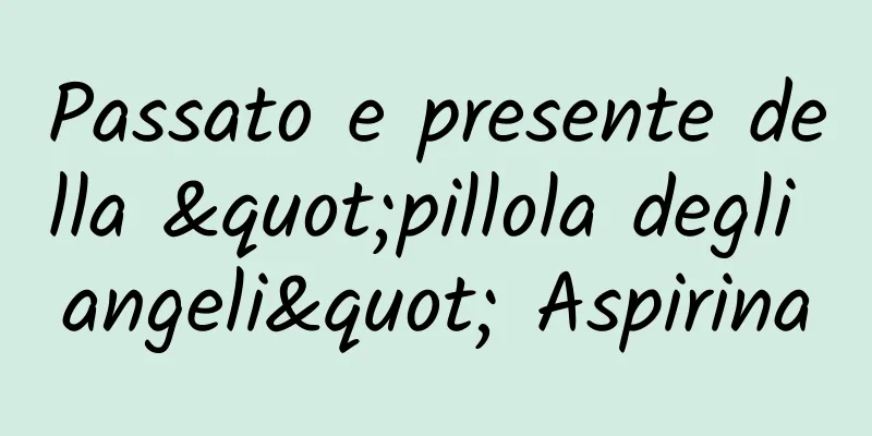 Passato e presente della "pillola degli angeli" Aspirina