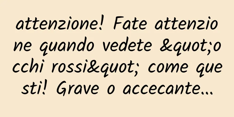 attenzione! Fate attenzione quando vedete "occhi rossi" come questi! Grave o accecante...