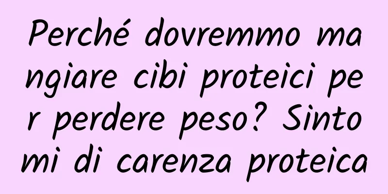 Perché dovremmo mangiare cibi proteici per perdere peso? Sintomi di carenza proteica