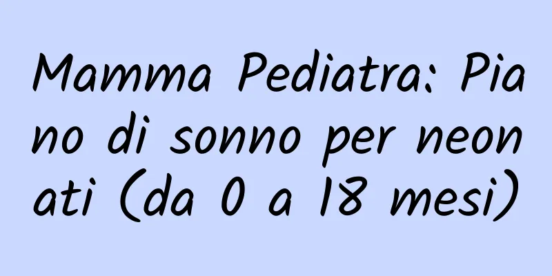 Mamma Pediatra: Piano di sonno per neonati (da 0 a 18 mesi)