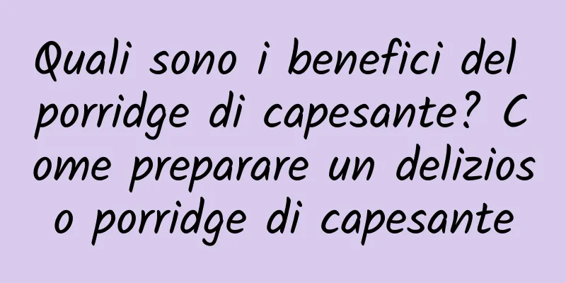 Quali sono i benefici del porridge di capesante? Come preparare un delizioso porridge di capesante