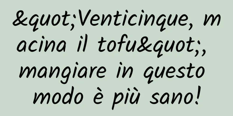 "Venticinque, macina il tofu", mangiare in questo modo è più sano!
