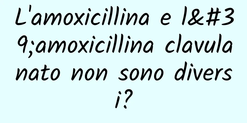 L'amoxicillina e l'amoxicillina clavulanato non sono diversi?