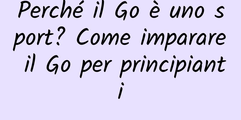 Perché il Go è uno sport? Come imparare il Go per principianti