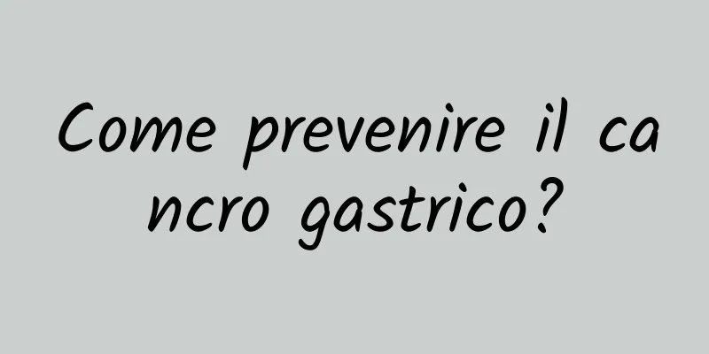 Come prevenire il cancro gastrico?