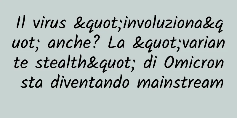 Il virus "involuziona" anche? La "variante stealth" di Omicron sta diventando mainstream
