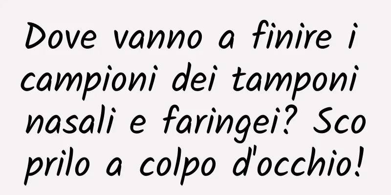 Dove vanno a finire i campioni dei tamponi nasali e faringei? Scoprilo a colpo d'occhio!
