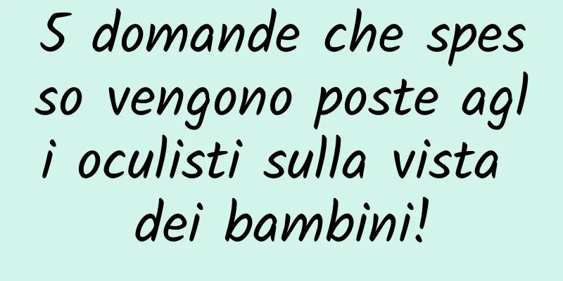 5 domande che spesso vengono poste agli oculisti sulla vista dei bambini!