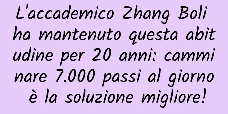 L'accademico Zhang Boli ha mantenuto questa abitudine per 20 anni: camminare 7.000 passi al giorno è la soluzione migliore!