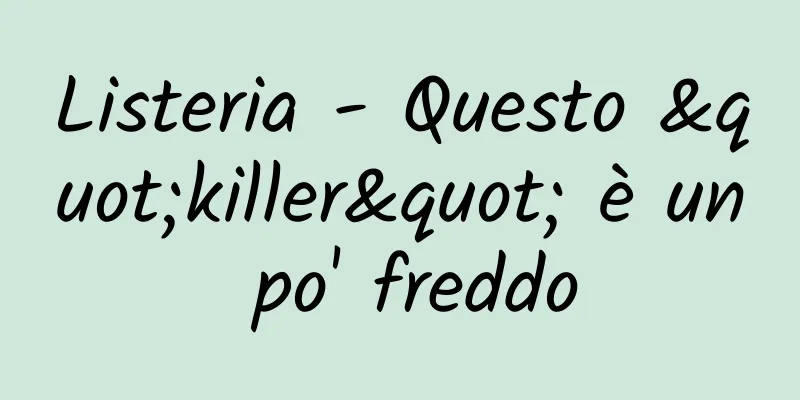 Listeria - Questo "killer" è un po' freddo
