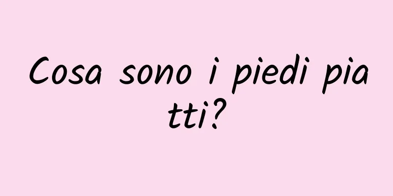 Cosa sono i piedi piatti?