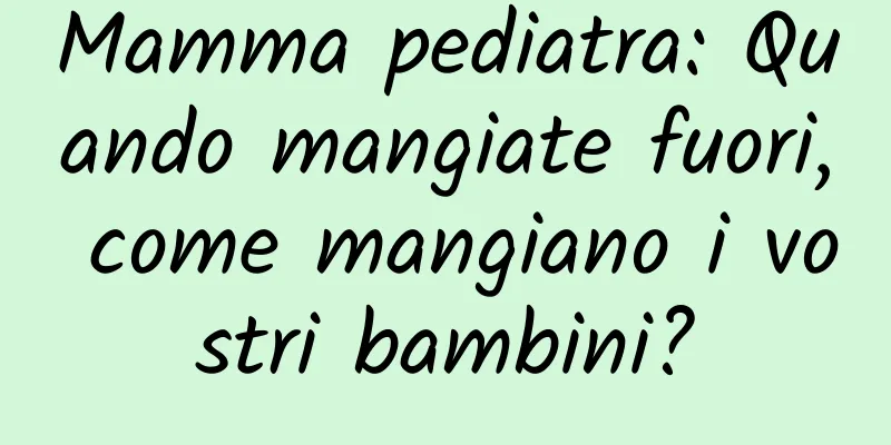 Mamma pediatra: Quando mangiate fuori, come mangiano i vostri bambini?