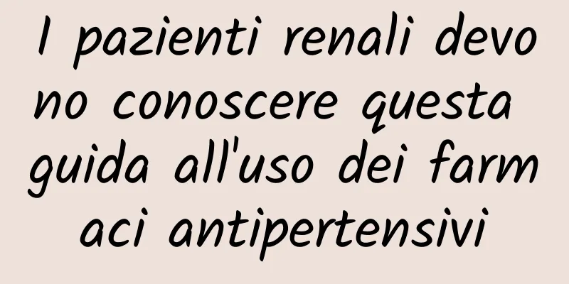 I pazienti renali devono conoscere questa guida all'uso dei farmaci antipertensivi