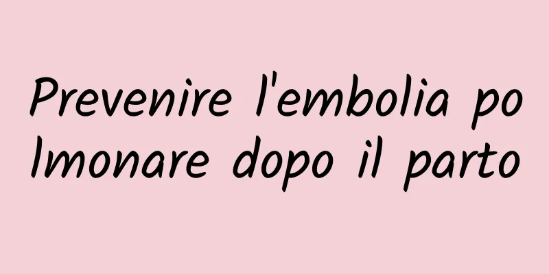 Prevenire l'embolia polmonare dopo il parto