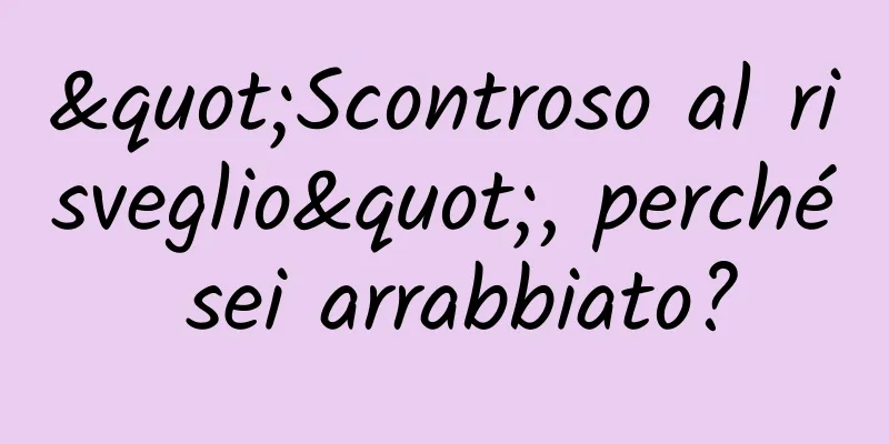 "Scontroso al risveglio", perché sei arrabbiato?