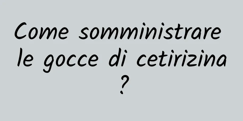 Come somministrare le gocce di cetirizina?