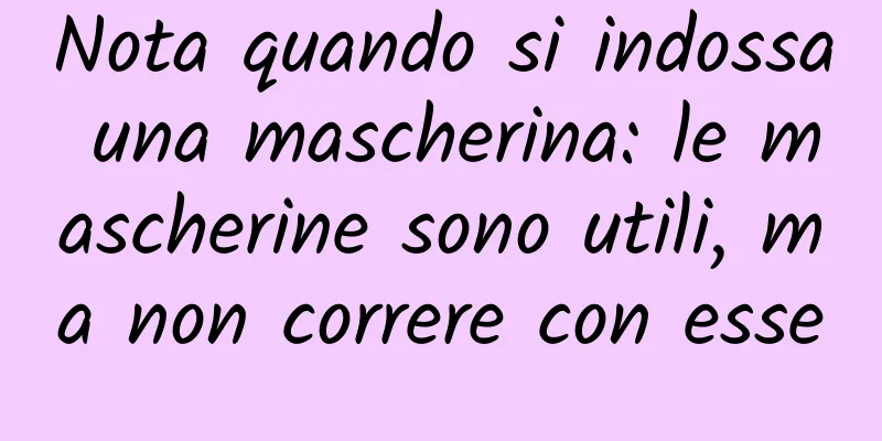Nota quando si indossa una mascherina: le mascherine sono utili, ma non correre con esse