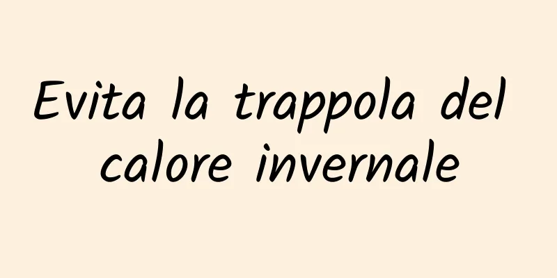 Evita la trappola del calore invernale