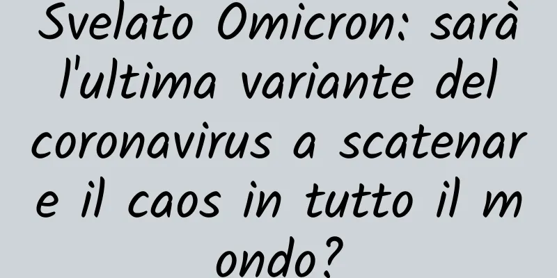 Svelato Omicron: sarà l'ultima variante del coronavirus a scatenare il caos in tutto il mondo?