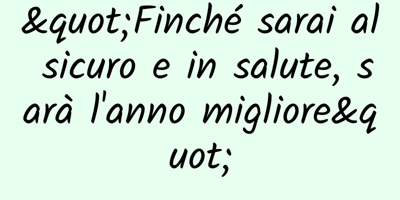 "Finché sarai al sicuro e in salute, sarà l'anno migliore"