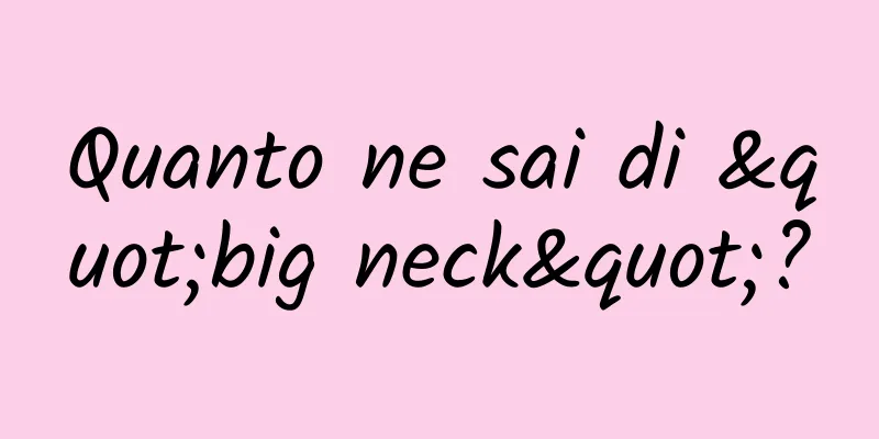 Quanto ne sai di "big neck"?