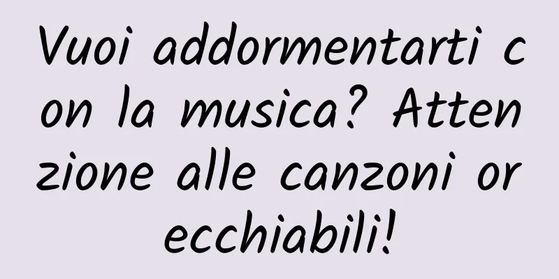 Vuoi addormentarti con la musica? Attenzione alle canzoni orecchiabili!