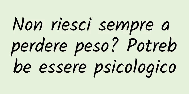 Non riesci sempre a perdere peso? Potrebbe essere psicologico