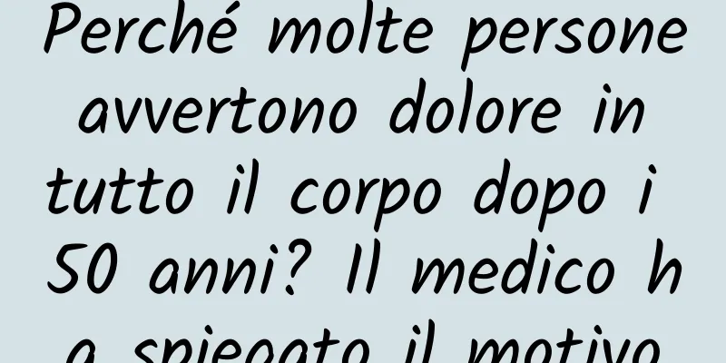 Perché molte persone avvertono dolore in tutto il corpo dopo i 50 anni? Il medico ha spiegato il motivo