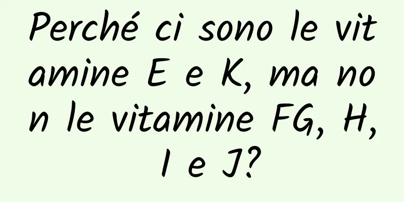 Perché ci sono le vitamine E e K, ma non le vitamine FG, H, I e J?