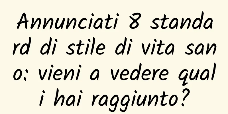 Annunciati 8 standard di stile di vita sano: vieni a vedere quali hai raggiunto?