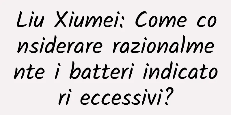 Liu Xiumei: Come considerare razionalmente i batteri indicatori eccessivi?