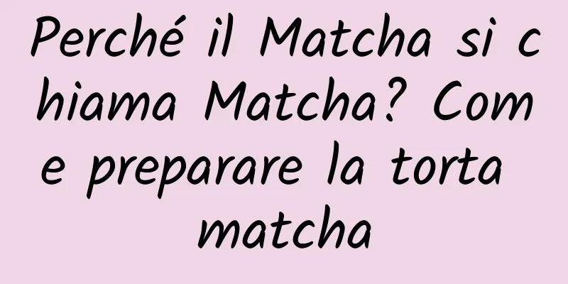 Perché il Matcha si chiama Matcha? Come preparare la torta matcha