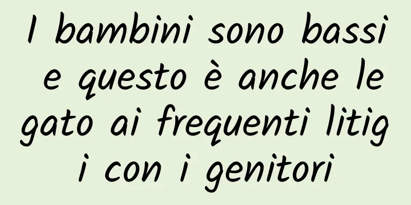I bambini sono bassi e questo è anche legato ai frequenti litigi con i genitori