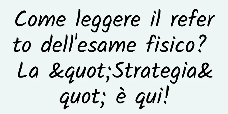 Come leggere il referto dell'esame fisico? La "Strategia" è qui!