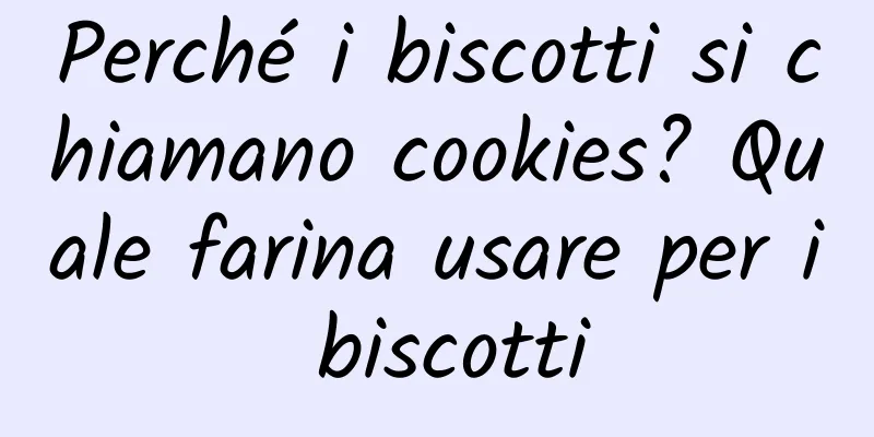Perché i biscotti si chiamano cookies? Quale farina usare per i biscotti