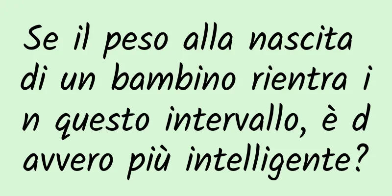 Se il peso alla nascita di un bambino rientra in questo intervallo, è davvero più intelligente?