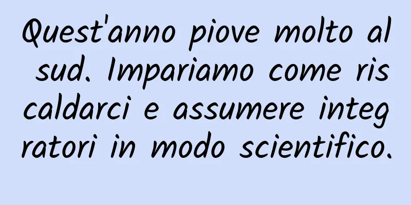 Quest'anno piove molto al sud. Impariamo come riscaldarci e assumere integratori in modo scientifico.