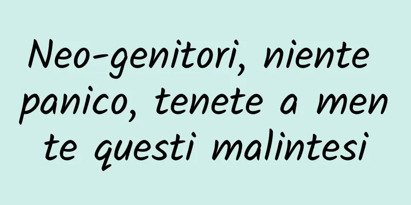 Neo-genitori, niente panico, tenete a mente questi malintesi