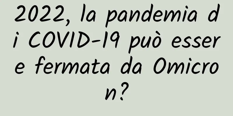 2022, la pandemia di COVID-19 può essere fermata da Omicron?