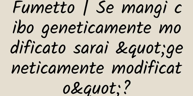Fumetto | Se mangi cibo geneticamente modificato sarai "geneticamente modificato"?