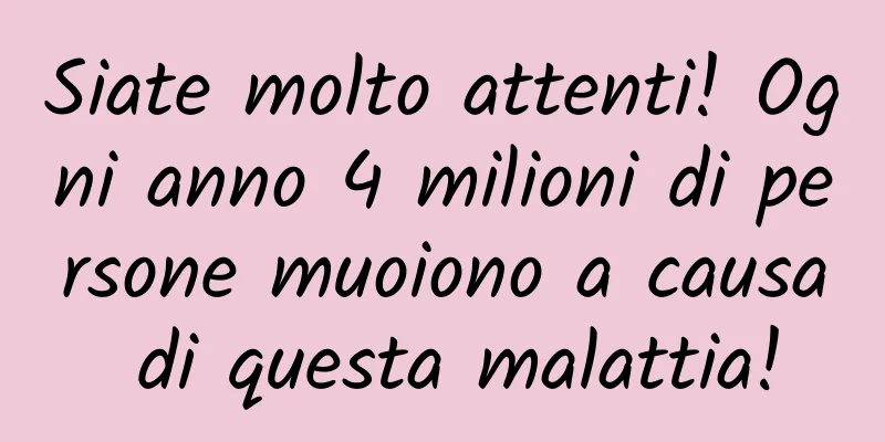 Siate molto attenti! Ogni anno 4 milioni di persone muoiono a causa di questa malattia!