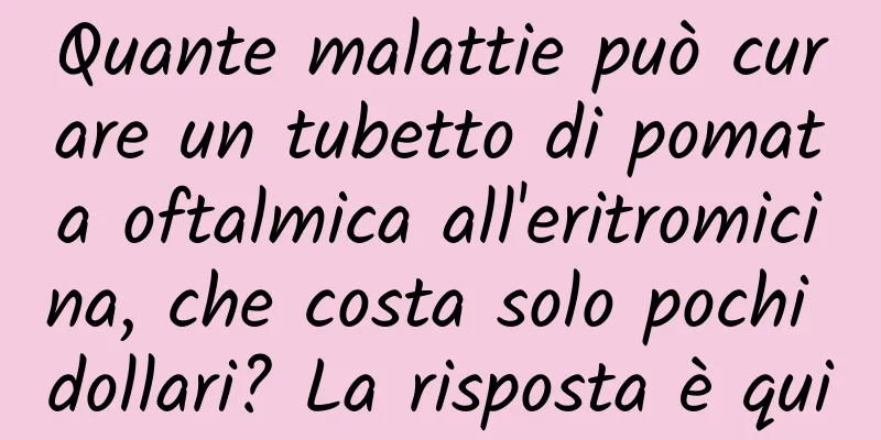 Quante malattie può curare un tubetto di pomata oftalmica all'eritromicina, che costa solo pochi dollari? La risposta è qui