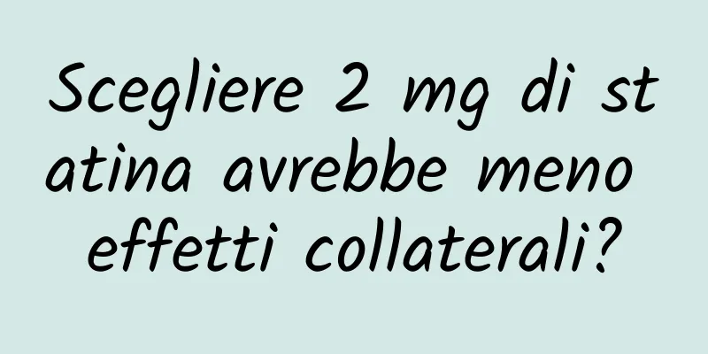 Scegliere 2 mg di statina avrebbe meno effetti collaterali?